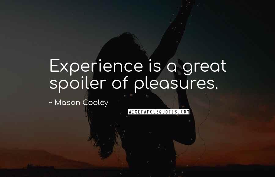 Mason Cooley Quotes: Experience is a great spoiler of pleasures.