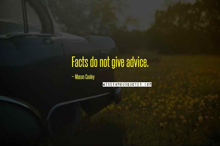 Mason Cooley Quotes: Facts do not give advice.