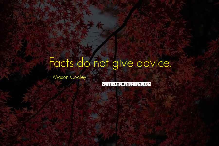 Mason Cooley Quotes: Facts do not give advice.