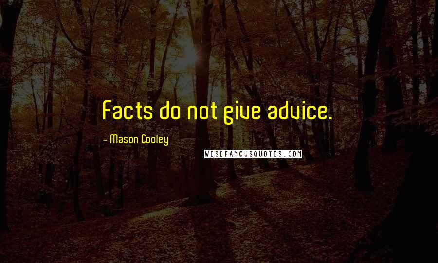 Mason Cooley Quotes: Facts do not give advice.