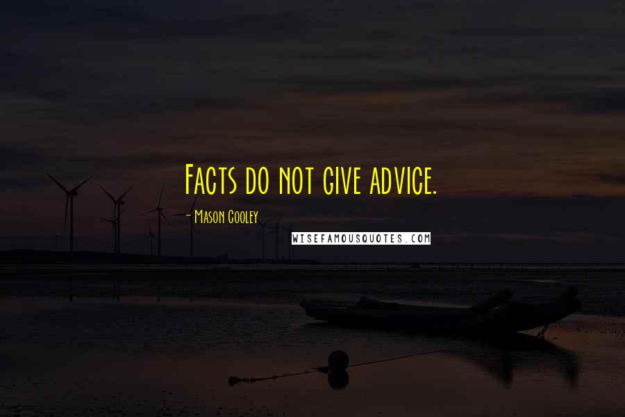 Mason Cooley Quotes: Facts do not give advice.