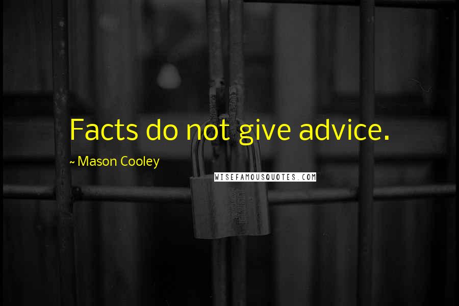 Mason Cooley Quotes: Facts do not give advice.