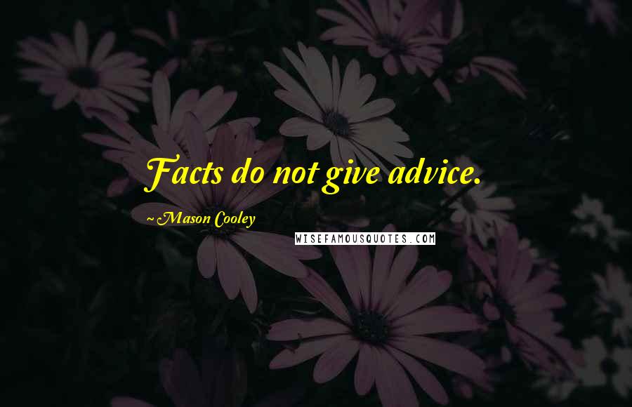 Mason Cooley Quotes: Facts do not give advice.