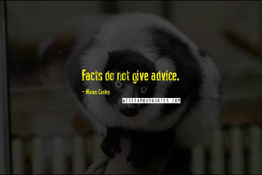 Mason Cooley Quotes: Facts do not give advice.