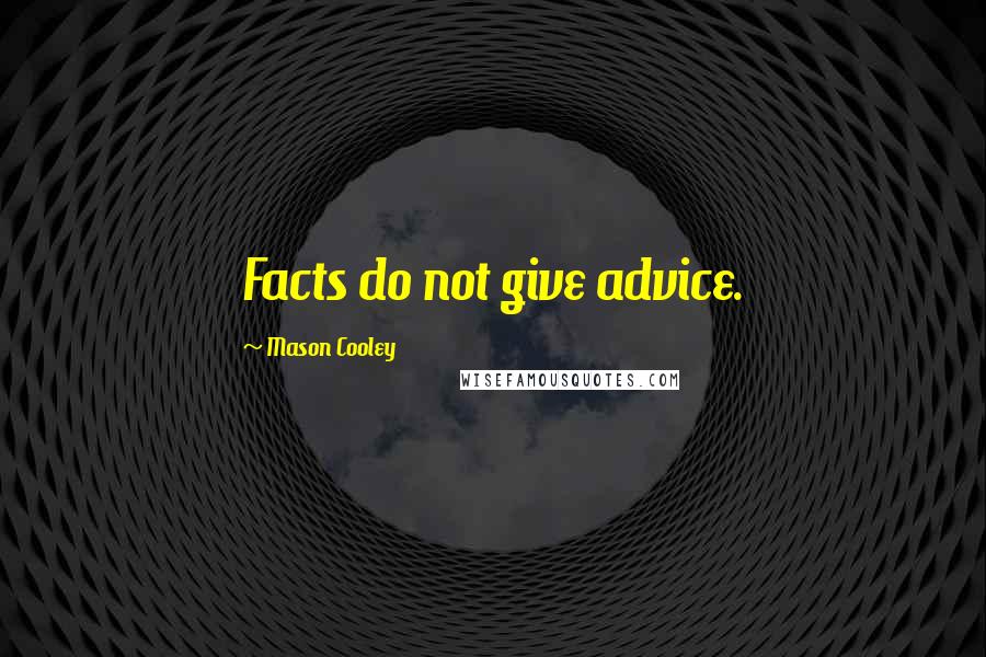 Mason Cooley Quotes: Facts do not give advice.