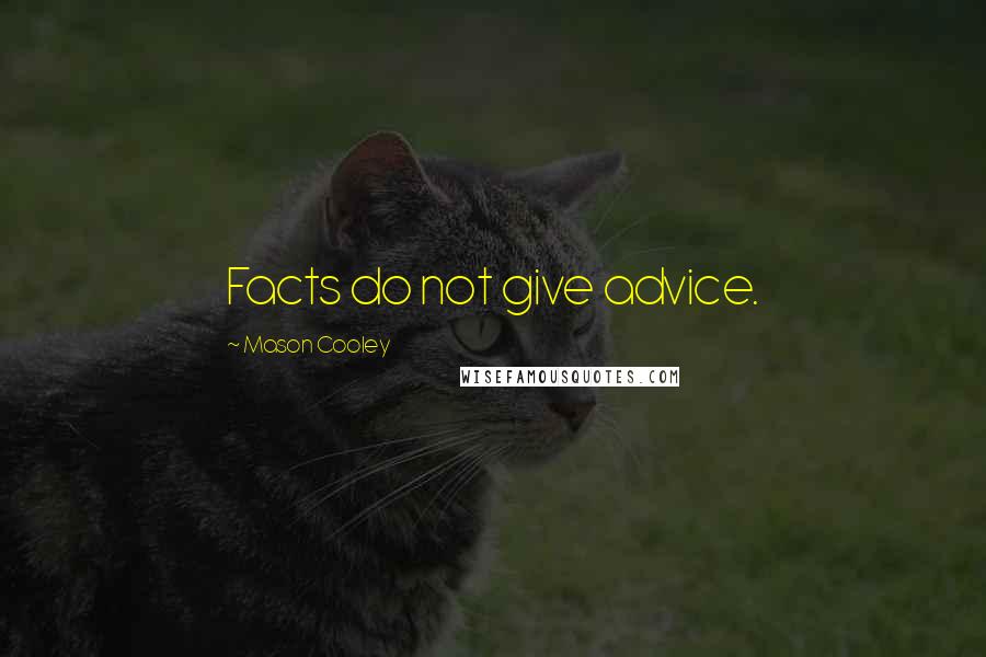 Mason Cooley Quotes: Facts do not give advice.