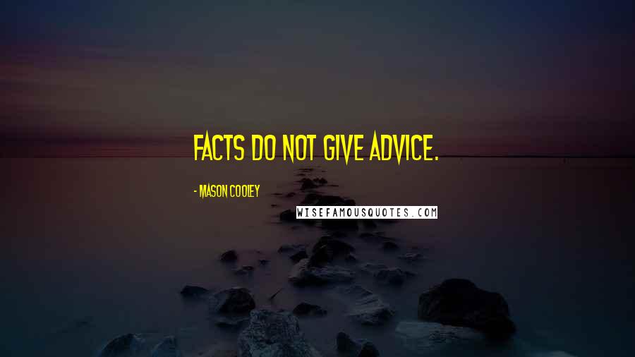 Mason Cooley Quotes: Facts do not give advice.