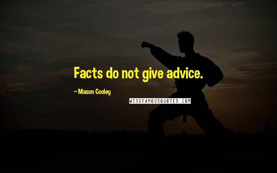 Mason Cooley Quotes: Facts do not give advice.