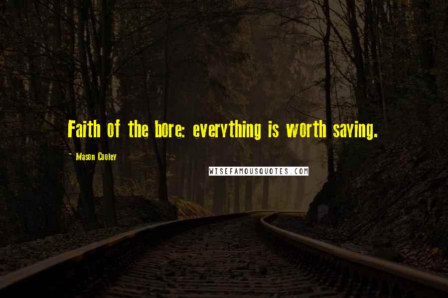 Mason Cooley Quotes: Faith of the bore: everything is worth saying.