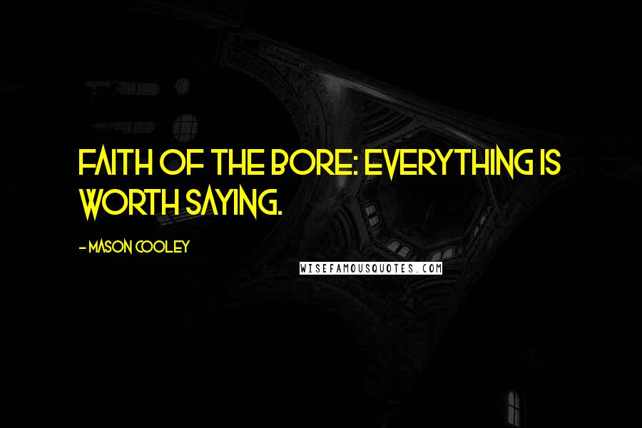 Mason Cooley Quotes: Faith of the bore: everything is worth saying.