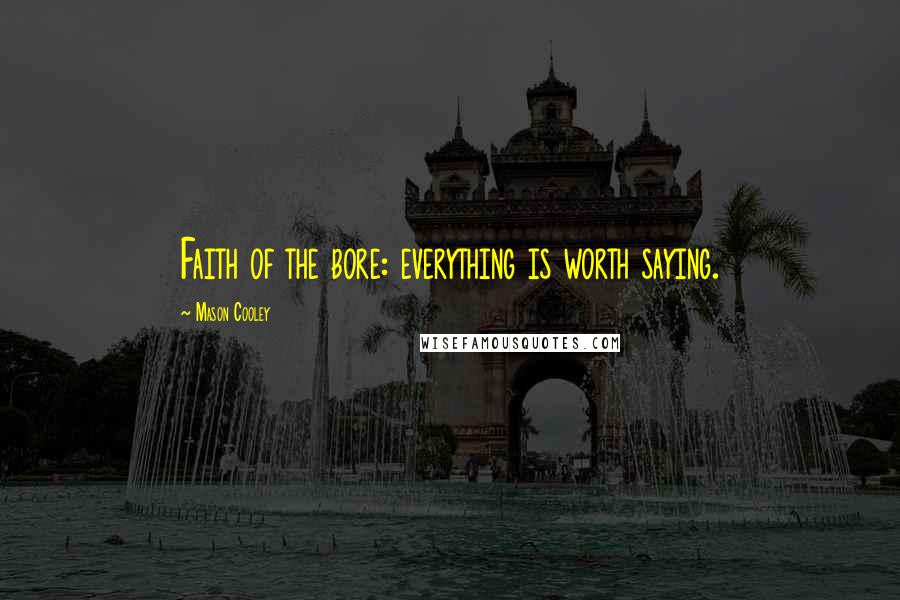 Mason Cooley Quotes: Faith of the bore: everything is worth saying.