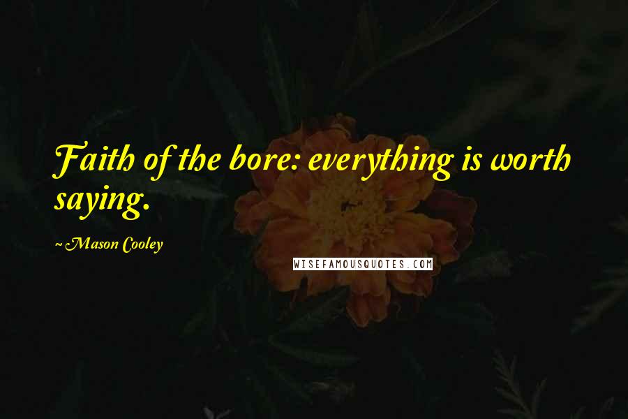 Mason Cooley Quotes: Faith of the bore: everything is worth saying.