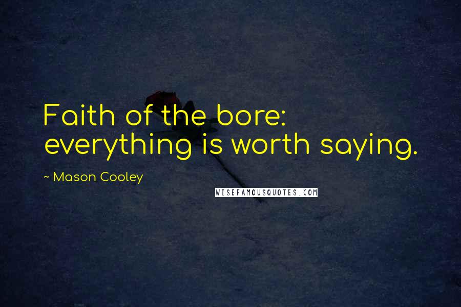 Mason Cooley Quotes: Faith of the bore: everything is worth saying.