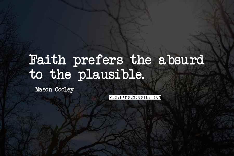 Mason Cooley Quotes: Faith prefers the absurd to the plausible.