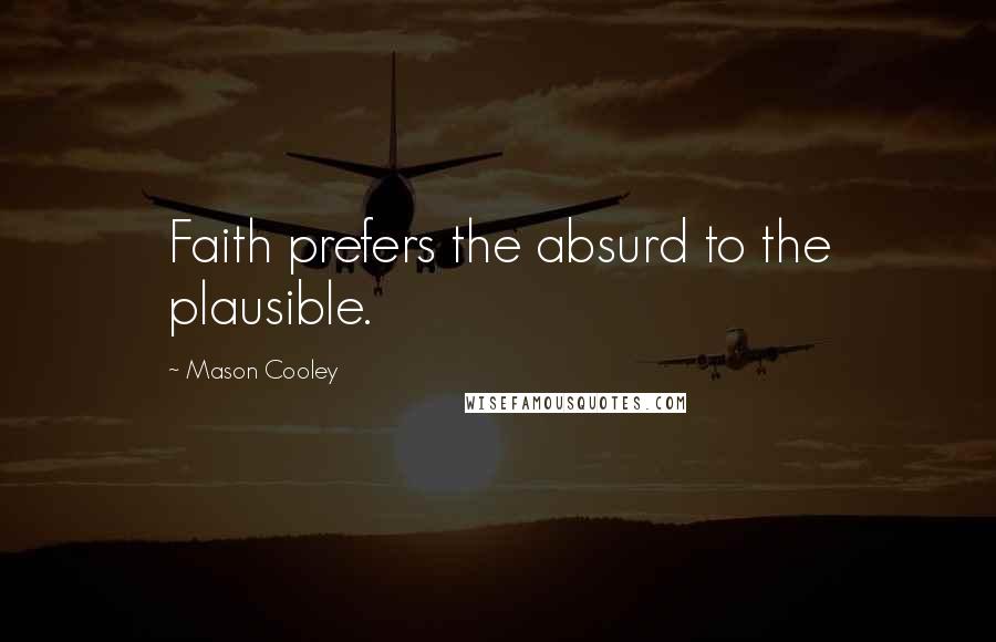 Mason Cooley Quotes: Faith prefers the absurd to the plausible.