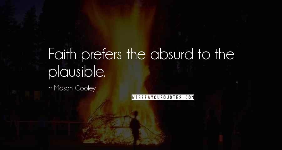 Mason Cooley Quotes: Faith prefers the absurd to the plausible.