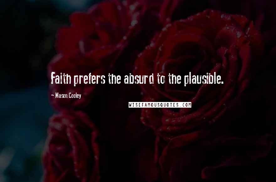 Mason Cooley Quotes: Faith prefers the absurd to the plausible.