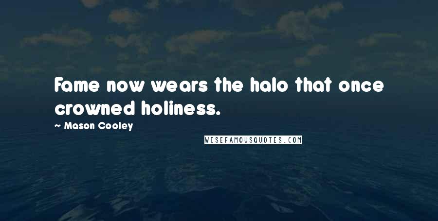 Mason Cooley Quotes: Fame now wears the halo that once crowned holiness.
