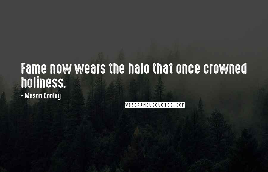 Mason Cooley Quotes: Fame now wears the halo that once crowned holiness.