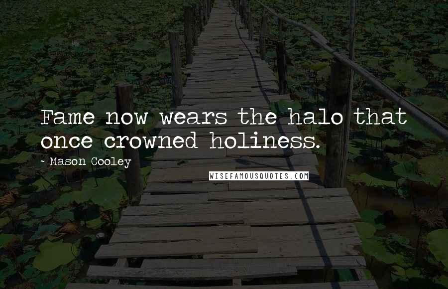 Mason Cooley Quotes: Fame now wears the halo that once crowned holiness.
