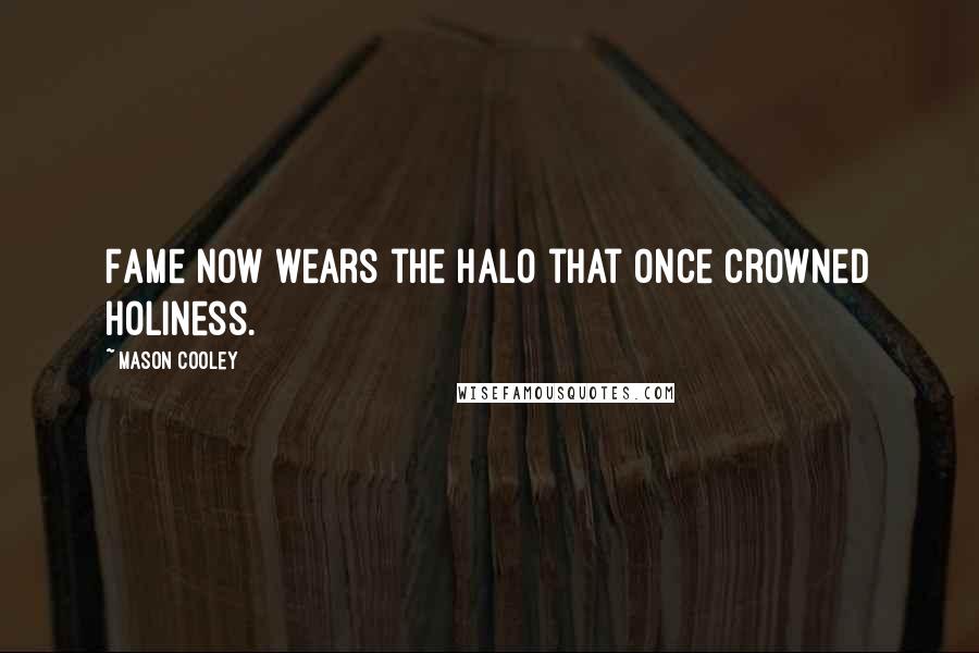 Mason Cooley Quotes: Fame now wears the halo that once crowned holiness.
