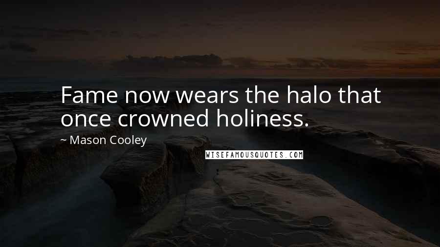 Mason Cooley Quotes: Fame now wears the halo that once crowned holiness.