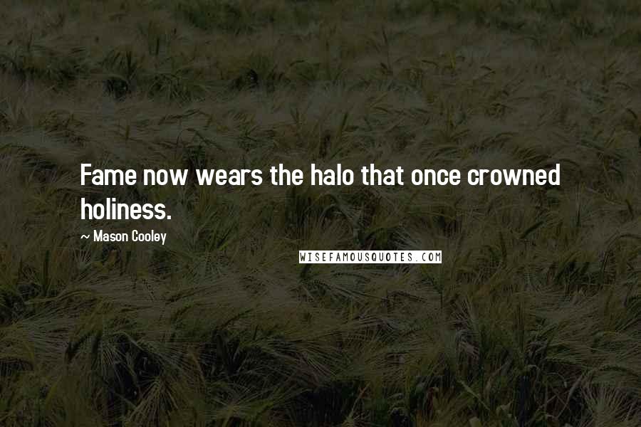 Mason Cooley Quotes: Fame now wears the halo that once crowned holiness.