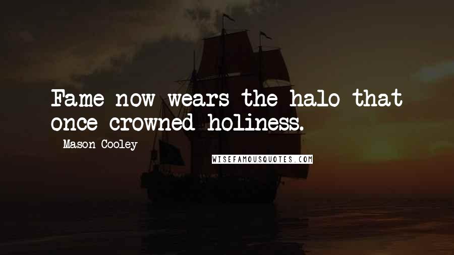 Mason Cooley Quotes: Fame now wears the halo that once crowned holiness.