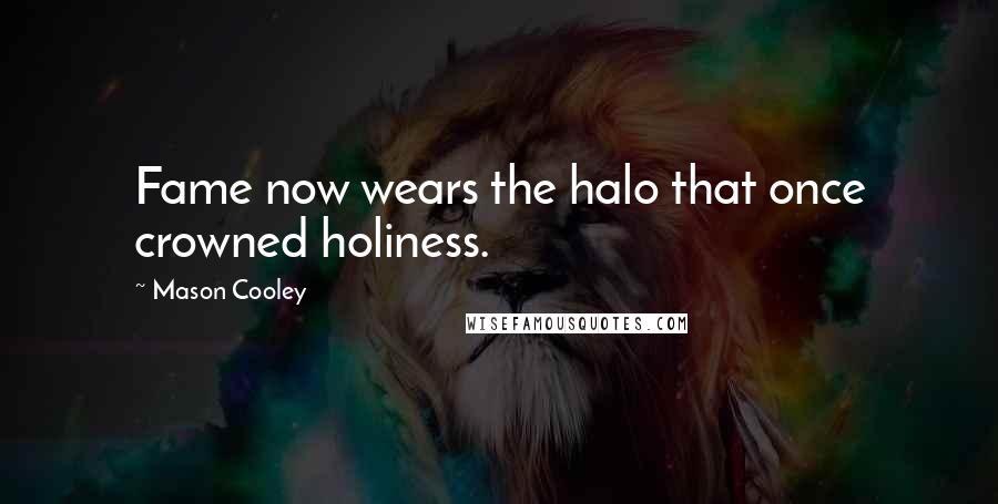 Mason Cooley Quotes: Fame now wears the halo that once crowned holiness.