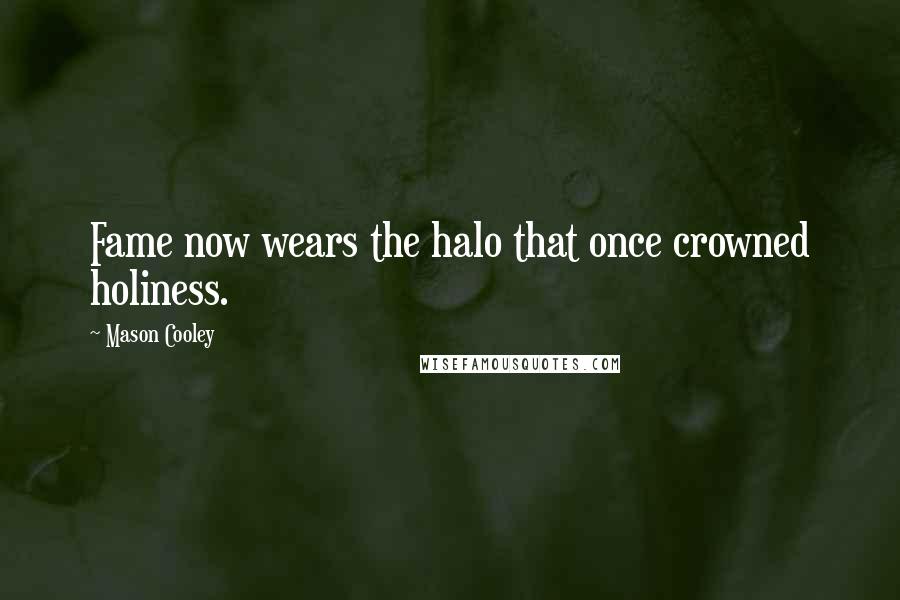 Mason Cooley Quotes: Fame now wears the halo that once crowned holiness.