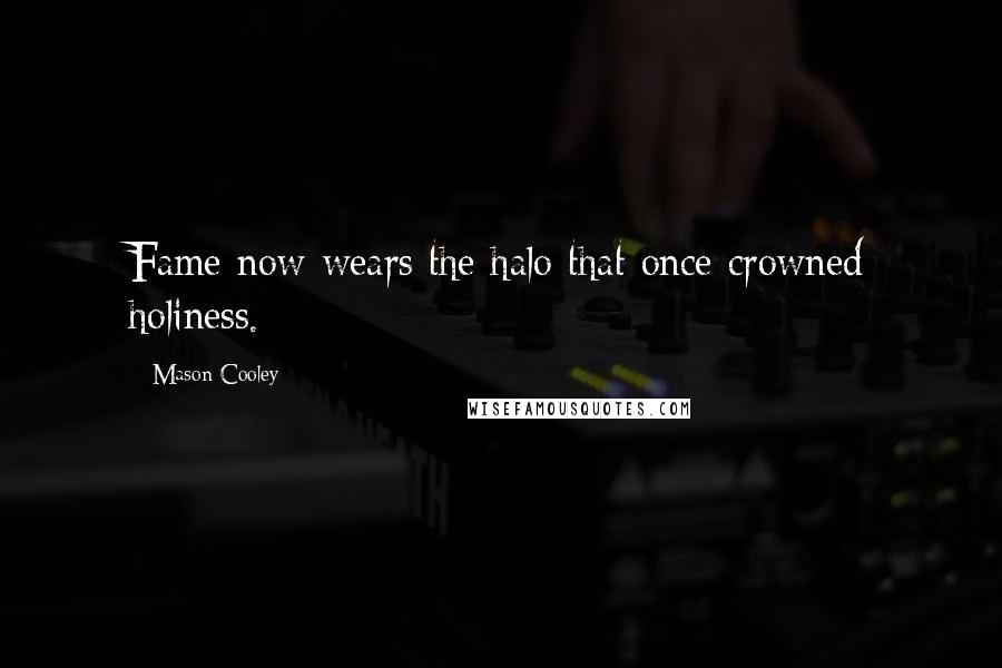 Mason Cooley Quotes: Fame now wears the halo that once crowned holiness.