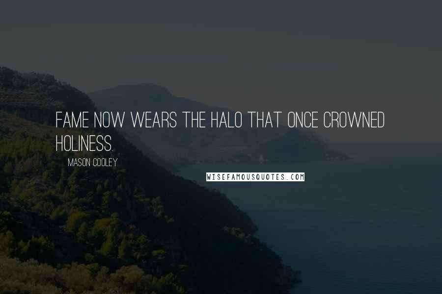 Mason Cooley Quotes: Fame now wears the halo that once crowned holiness.