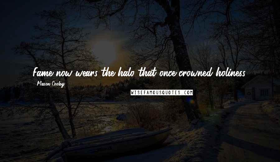 Mason Cooley Quotes: Fame now wears the halo that once crowned holiness.