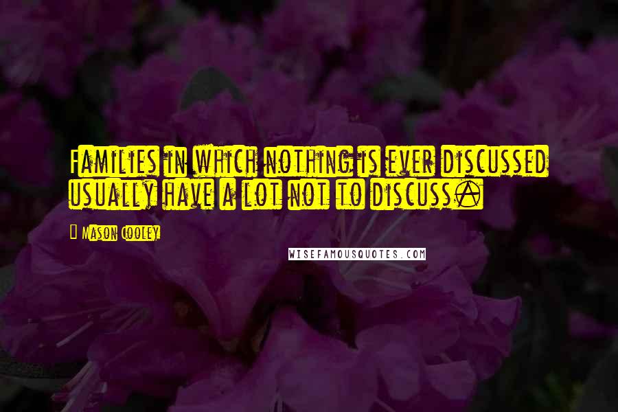 Mason Cooley Quotes: Families in which nothing is ever discussed usually have a lot not to discuss.