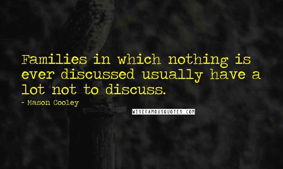 Mason Cooley Quotes: Families in which nothing is ever discussed usually have a lot not to discuss.