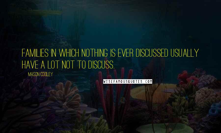 Mason Cooley Quotes: Families in which nothing is ever discussed usually have a lot not to discuss.