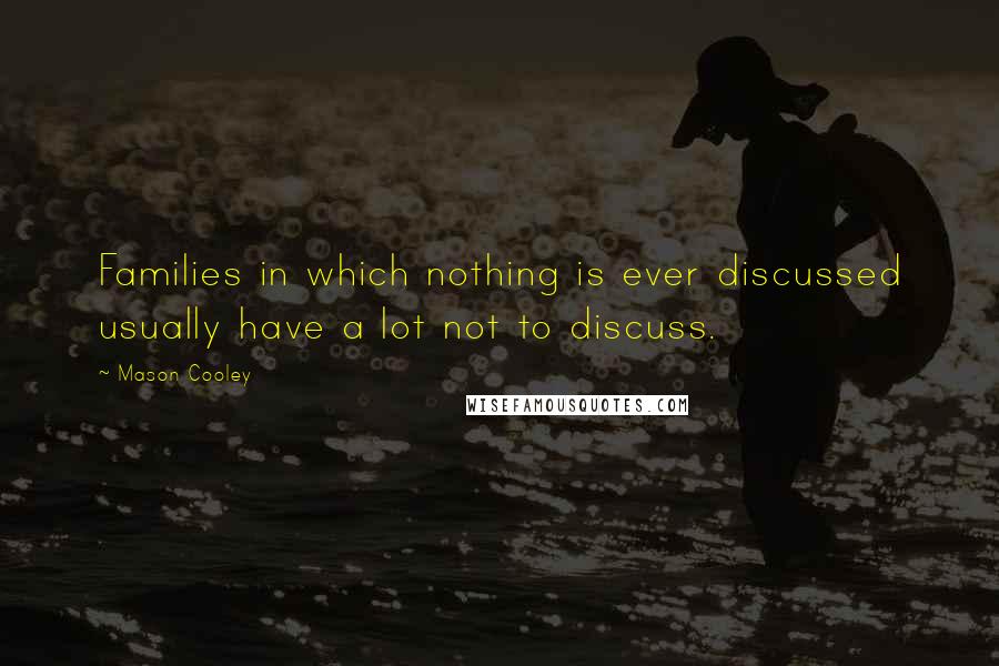 Mason Cooley Quotes: Families in which nothing is ever discussed usually have a lot not to discuss.