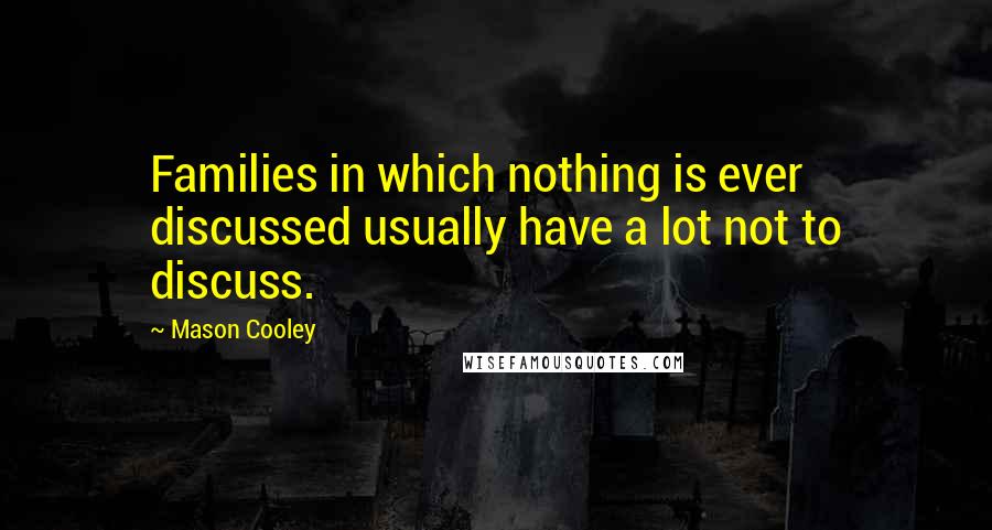 Mason Cooley Quotes: Families in which nothing is ever discussed usually have a lot not to discuss.