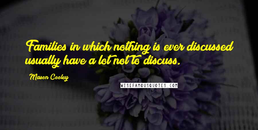 Mason Cooley Quotes: Families in which nothing is ever discussed usually have a lot not to discuss.