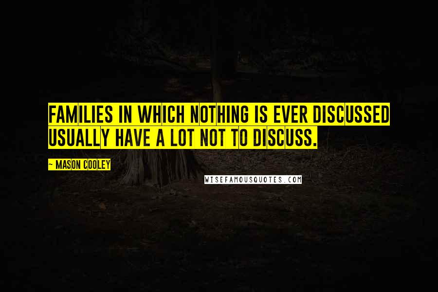 Mason Cooley Quotes: Families in which nothing is ever discussed usually have a lot not to discuss.