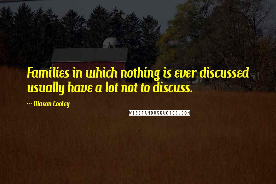 Mason Cooley Quotes: Families in which nothing is ever discussed usually have a lot not to discuss.