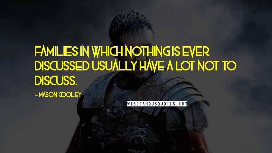 Mason Cooley Quotes: Families in which nothing is ever discussed usually have a lot not to discuss.