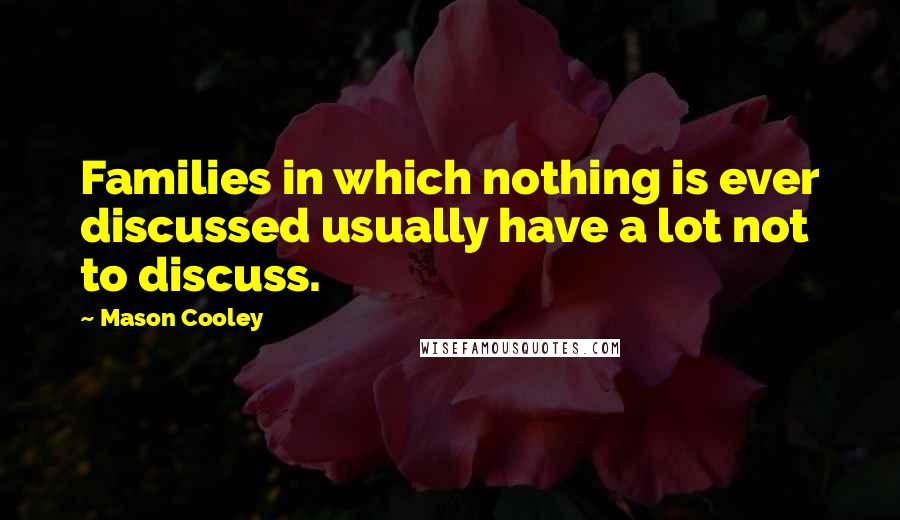 Mason Cooley Quotes: Families in which nothing is ever discussed usually have a lot not to discuss.