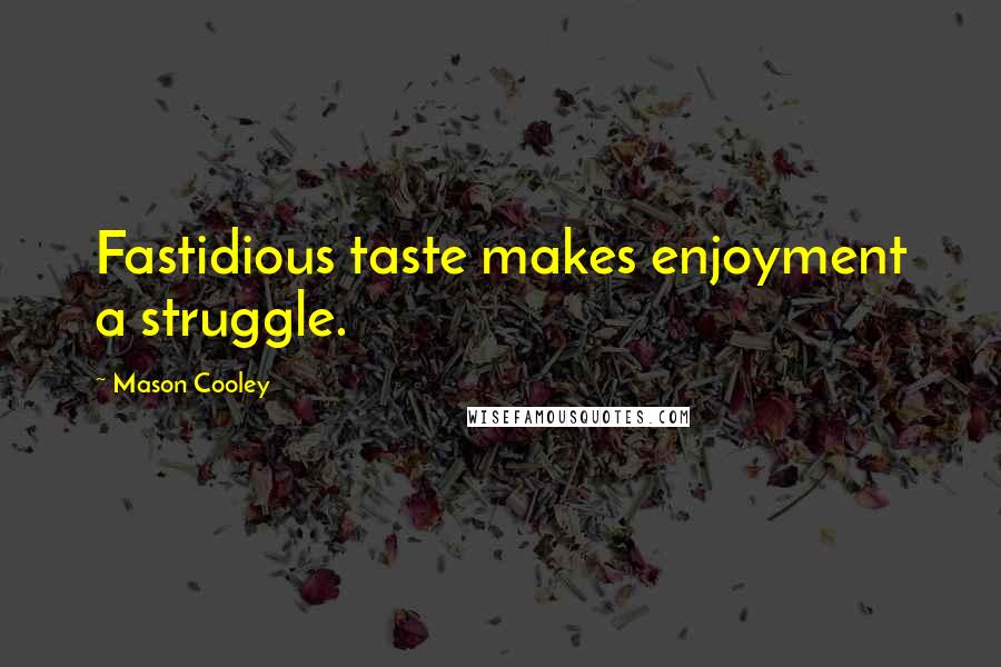 Mason Cooley Quotes: Fastidious taste makes enjoyment a struggle.