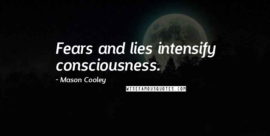 Mason Cooley Quotes: Fears and lies intensify consciousness.