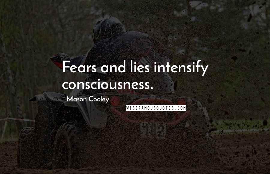 Mason Cooley Quotes: Fears and lies intensify consciousness.