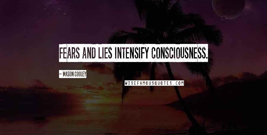 Mason Cooley Quotes: Fears and lies intensify consciousness.