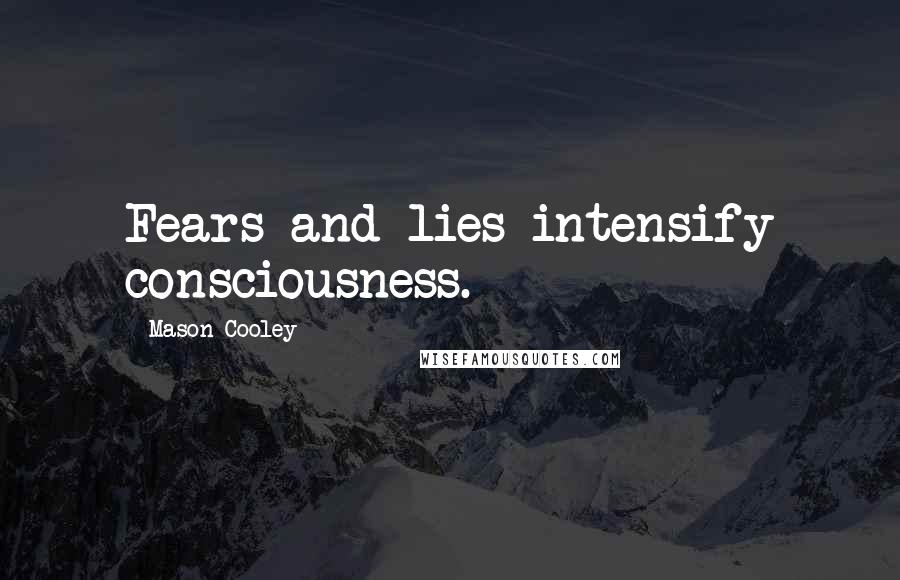 Mason Cooley Quotes: Fears and lies intensify consciousness.