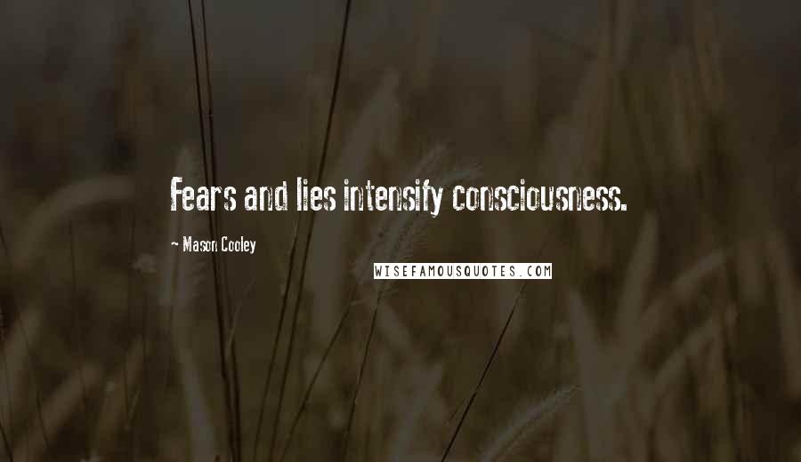 Mason Cooley Quotes: Fears and lies intensify consciousness.