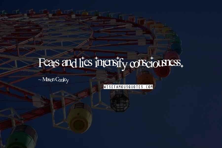 Mason Cooley Quotes: Fears and lies intensify consciousness.